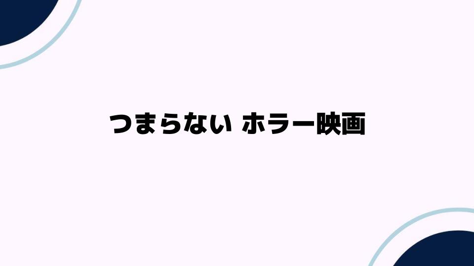 つまらないホラー映画の魅力とは